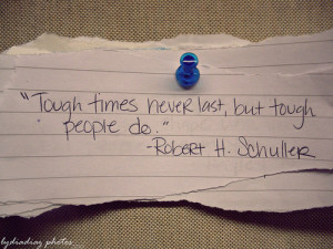 Tough Times Never Last, But Tough People Do