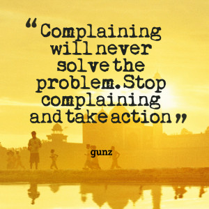 26347-complaining-will-never-solve-the-problem-stop-complaining-and ...