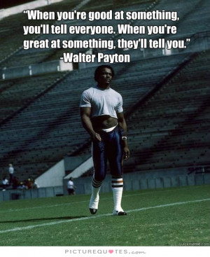 When you're good at something, you'll tell everyone. When you're great ...