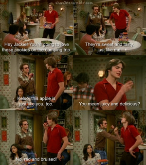 ... as many epic burns as that 70s show here are some of our favorites