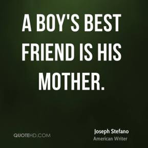 Joseph Stefano - A boy's best friend is his mother.