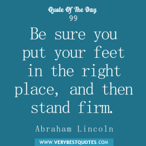 Be sure you put your feet in the right place, and then stand firm.