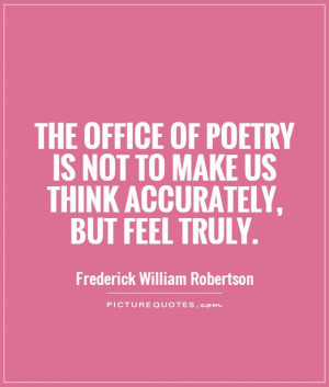 ... is not to make us think accurately, but feel truly Picture Quote #1