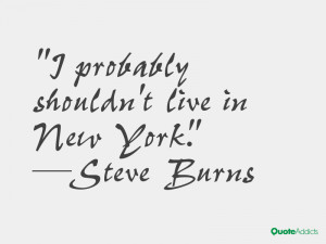 steve burns quotes i probably shouldn t live in new york steve burns