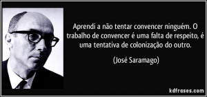 ... respeito, é uma tentativa de colonização do outro. (José Saramago