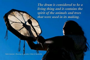 The drum is considered to be a living thing and it contains the spirit ...