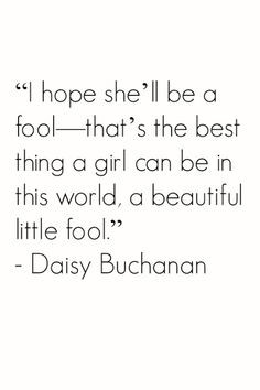 The best thing a girl can be in this world, a beautiful little fool ...