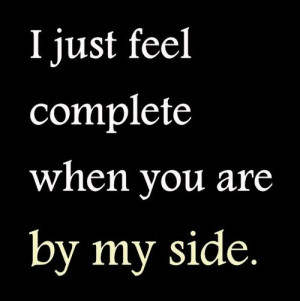 just feel complete when you are by my side.http://lovesayingspics ...