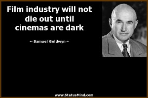 ... out until cinemas are dark - Samuel Goldwyn Quotes - StatusMind.com