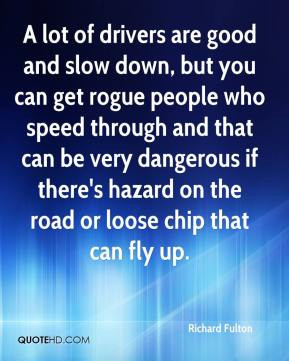 Richard Fulton - A lot of drivers are good and slow down, but you can ...
