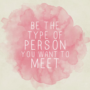 Be The Type Of Person You Want To Meet | Mom Central