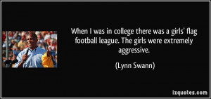 ... football league. The girls were extremely aggressive. - Lynn Swann