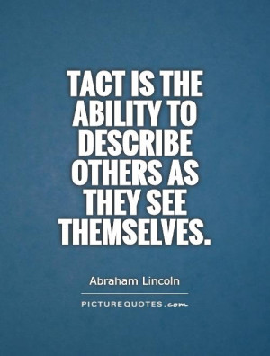 Tact is the ability to describe others as they see themselves. Picture ...