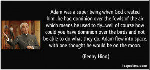 Adam was a super being when God created him...he had dominion over the ...