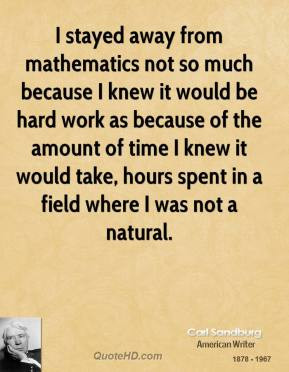 Carl Sandburg - I stayed away from mathematics not so much because I ...