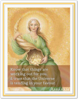 ... trust that the Universe is tending in your favor. *Abraham-Hicks