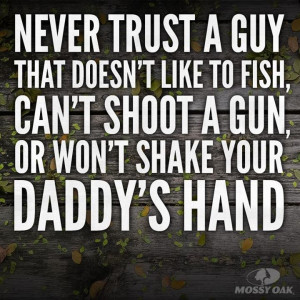 ... like to fish, can't shoot a gun, or won't shake your Daddy's hand