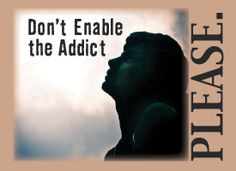 If the addict is pleased with your help, you’re probably enabling ...