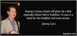... stay in a hotel for the breakfast and room service. - Jimmy Carr