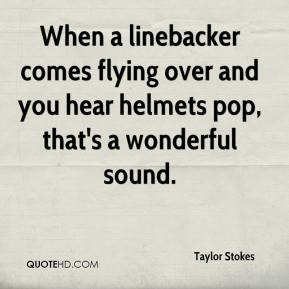 When a linebacker comes flying over and you hear helmets pop, that's a ...
