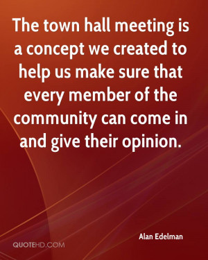 The town hall meeting is a concept we created to help us make sure ...