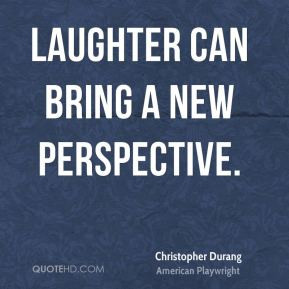 Christopher Durang - Laughter can bring a new perspective.