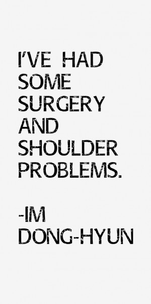 ve had some surgery and shoulder problems.”