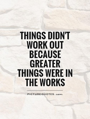 ... work out because greater things were in the works Picture Quote #1