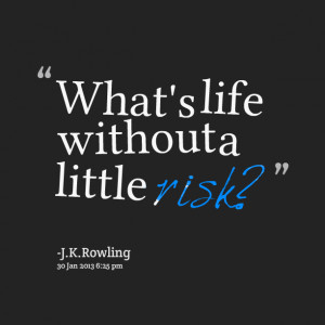 Quotes Picture: what's life without a little risk?