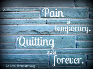 Pain Is Temporary Quitting Lasts Forever ~ Inspirational Quote