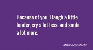 Smile Because Quotes Because of you, i laugh a