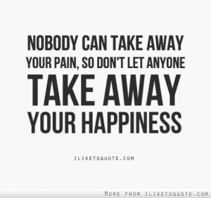 Nobody can take away your pain
