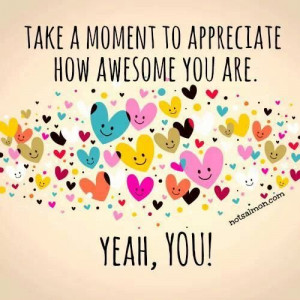Take a moment to appreciate how awesome you are