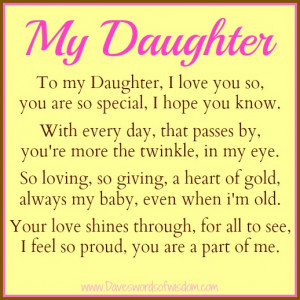 To My Daughter, I love you so, you are so special, I hope you know.