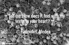 ... feel with my teeth in your heart? - Euripides, Medea #book #quotes