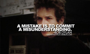 Bob dylan, quotes, sayings, mistake, misunderstanding