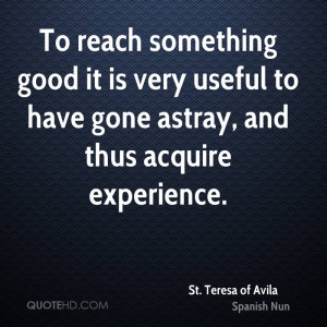 To Have Gone Astray, And Thus Acquire Experience. - St Teresa Of Avila ...