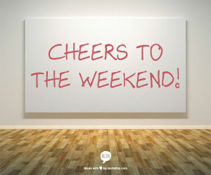 Cheers to the Weekend!