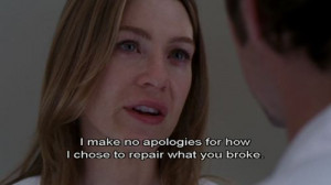 make no apologies for how I chose to repair what you broke. - Grey's ...