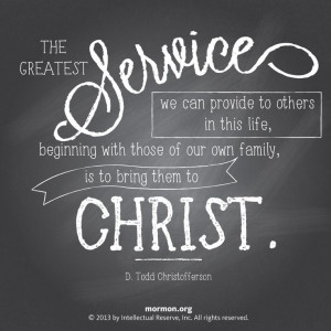 The greatest service we can provide to others in this life, beginning ...