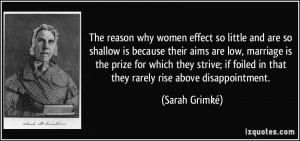 The reason why women effect so little and are so shallow is because ...