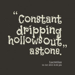 Quotes Picture: constant dripping hollows out a stone