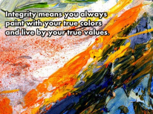 QUOTE & POSTER: Integrity means you always paint with your true colors ...