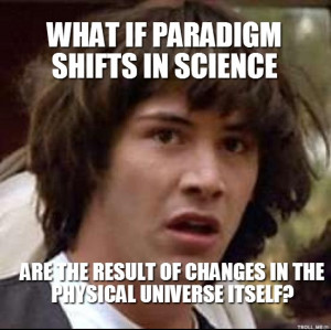 WHAT IF PARADIGM SHIFTS IN SCIENCE ARE THE RESULT OF CHANGES IN THE