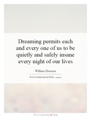 ... be quietly and safely insane every night of our lives Picture Quote #1