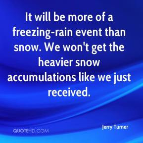 Jerry Turner - It will be more of a freezing-rain event than snow. We ...