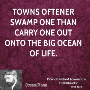 Towns oftener swamp one than carry one out onto the big ocean of life.