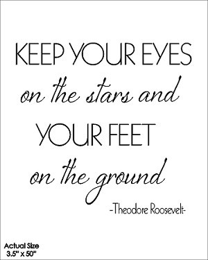 ... Quotes > Keep your eyes on the stars and your feet on the ground