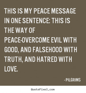 This is my peace message in one sentence: This is the way of peace ...