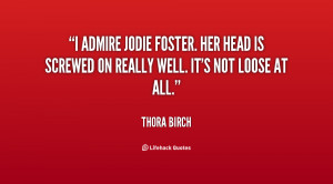 quote-Thora-Birch-i-admire-jodie-foster-her-head-is-151143_1.png